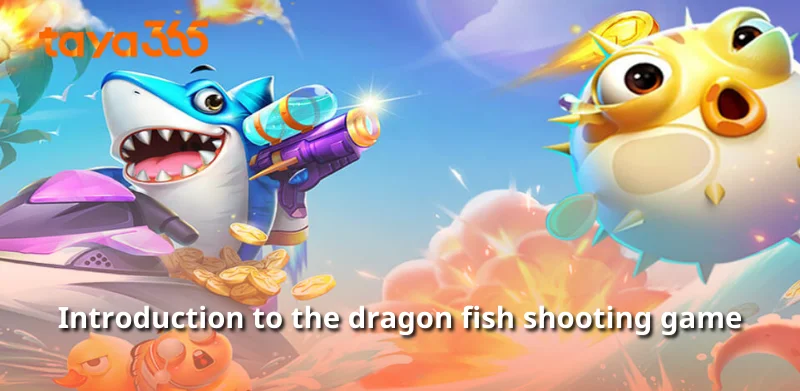 Introduction to the dragon fish shooting game